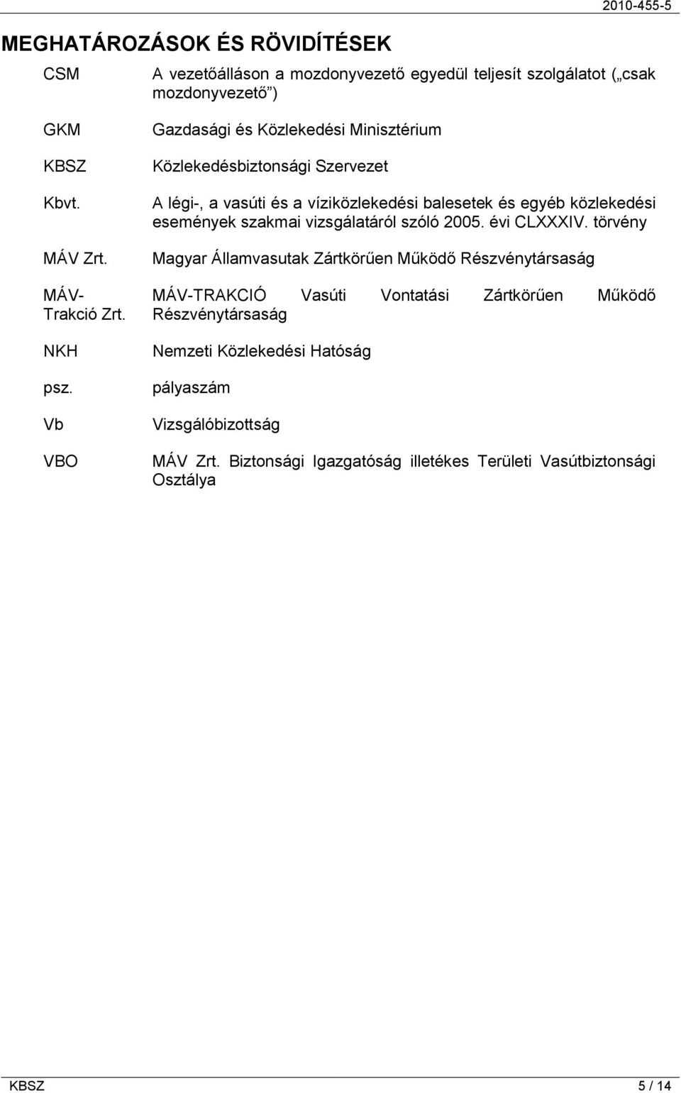 Vb VBO Gazdasági és Közlekedési Minisztérium Közlekedésbiztonsági Szervezet A légi-, a vasúti és a víziközlekedési balesetek és egyéb közlekedési események szakmai