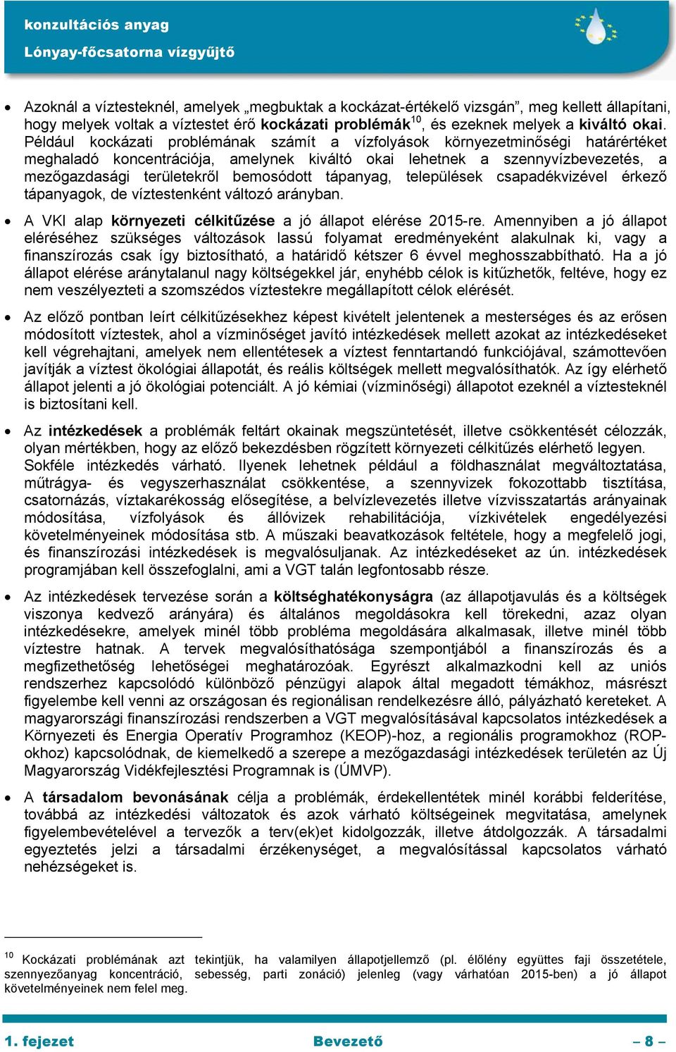 bemosódott tápanyag, települések csapadékvizével érkező tápanyagok, de víztestenként változó arányban. A VKI alap környezeti célkitűzése a jó állapot elérése 2015-re.