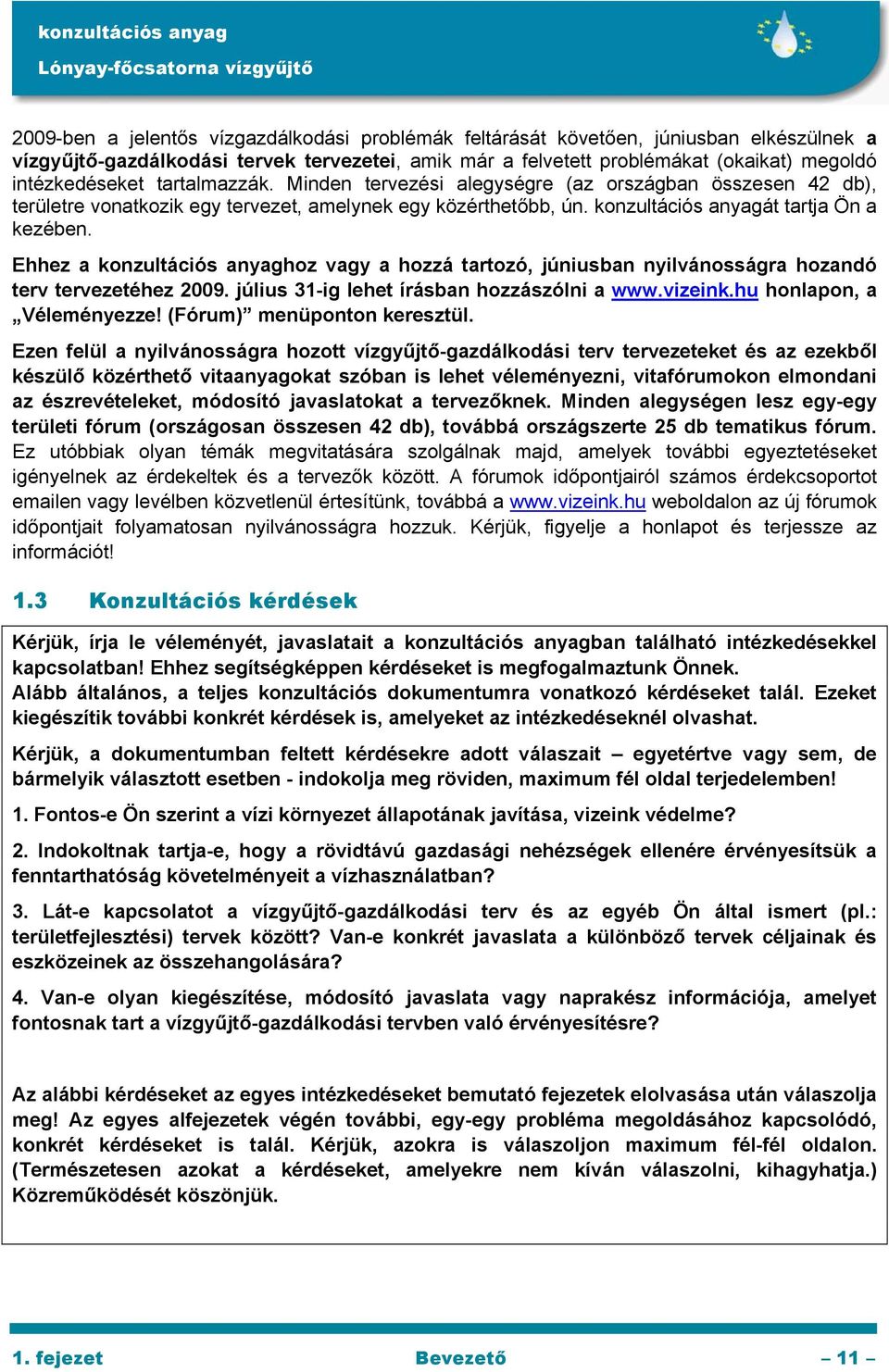 Ehhez a konzultációs anyaghoz vagy a hozzá tartozó, júniusban nyilvánosságra hozandó terv tervezetéhez 2009. július 31-ig lehet írásban hozzászólni a www.vizeink.hu honlapon, a Véleményezze!