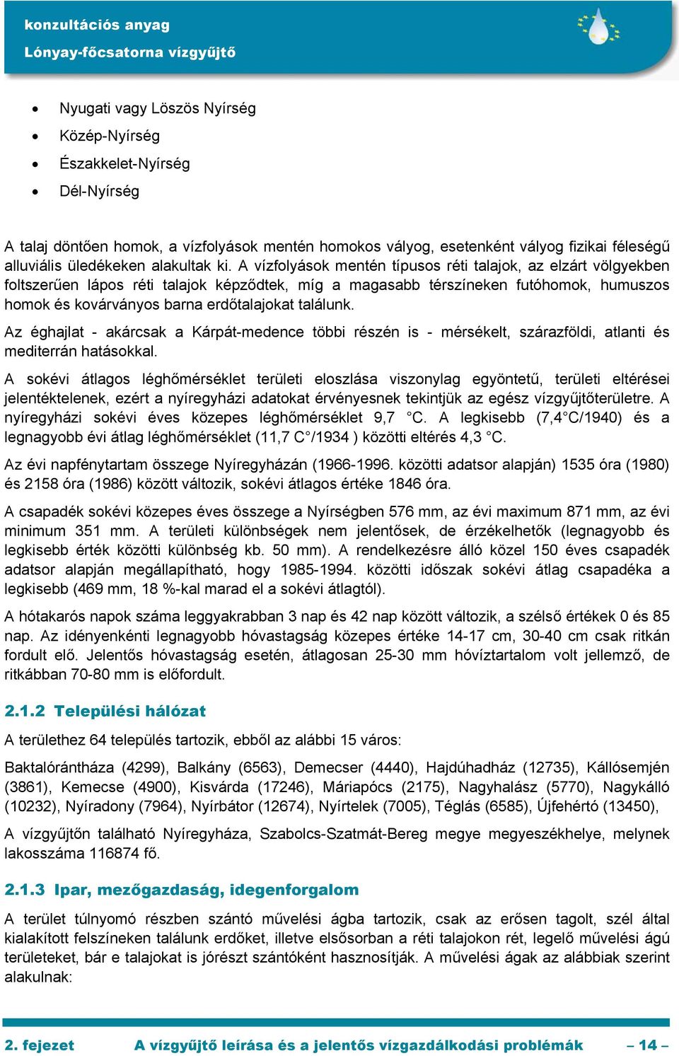 találunk. Az éghajlat - akárcsak a Kárpát-medence többi részén is - mérsékelt, szárazföldi, atlanti és mediterrán hatásokkal.