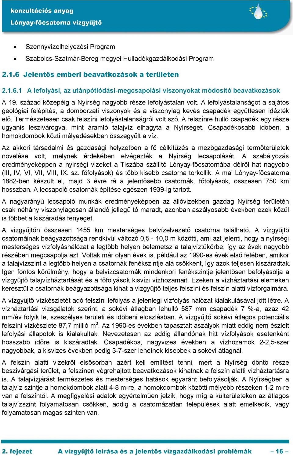 Természetesen csak felszíni lefolyástalanságról volt szó. A felszínre hulló csapadék egy része ugyanis leszivárogva, mint áramló talajvíz elhagyta a Nyírséget.