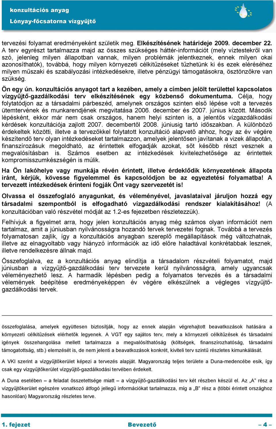 továbbá, hogy milyen környezeti célkitűzéseket tűzhetünk ki és ezek eléréséhez milyen műszaki és szabályozási intézkedésekre, illetve pénzügyi támogatásokra, ösztönzőkre van szükség. Ön egy ún.