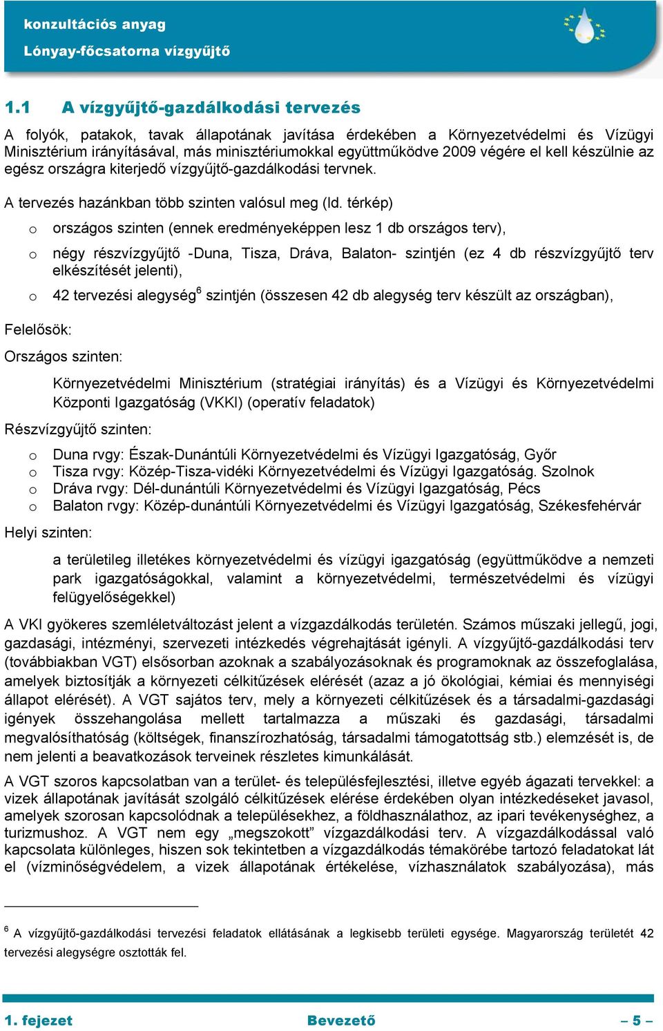 térkép) o országos szinten (ennek eredményeképpen lesz 1 db országos terv), o négy részvízgyűjtő -Duna, Tisza, Dráva, Balaton- szintjén (ez 4 db részvízgyűjtő terv elkészítését jelenti), o 42