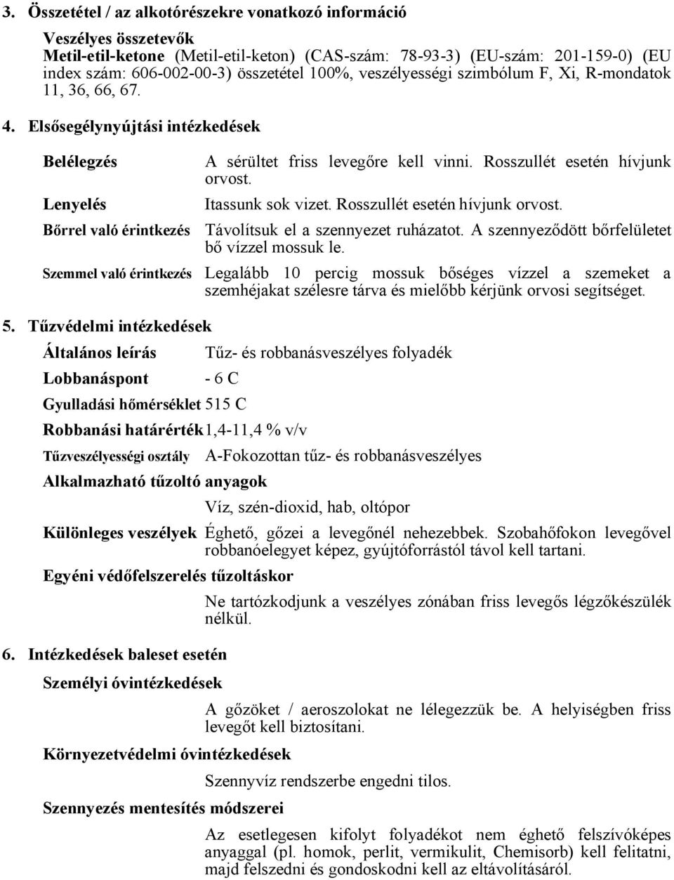 Elsősegélynyújtási intézkedések Belélegzés Lenyelés Bőrrel való érintkezés Szemmel való érintkezés A sérültet friss levegőre kell vinni. Rosszullét esetén hívjunk orvost. Itassunk sok vizet.