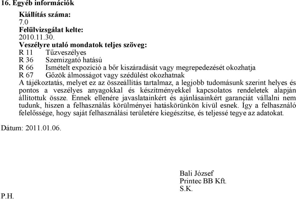 okozhatnak A tájékoztatás, melyet ez az összeállítás tartalmaz, a legjobb tudomásunk szerint helyes és pontos a veszélyes anyagokkal és készítményekkel kapcsolatos rendeletek alapján állítottuk