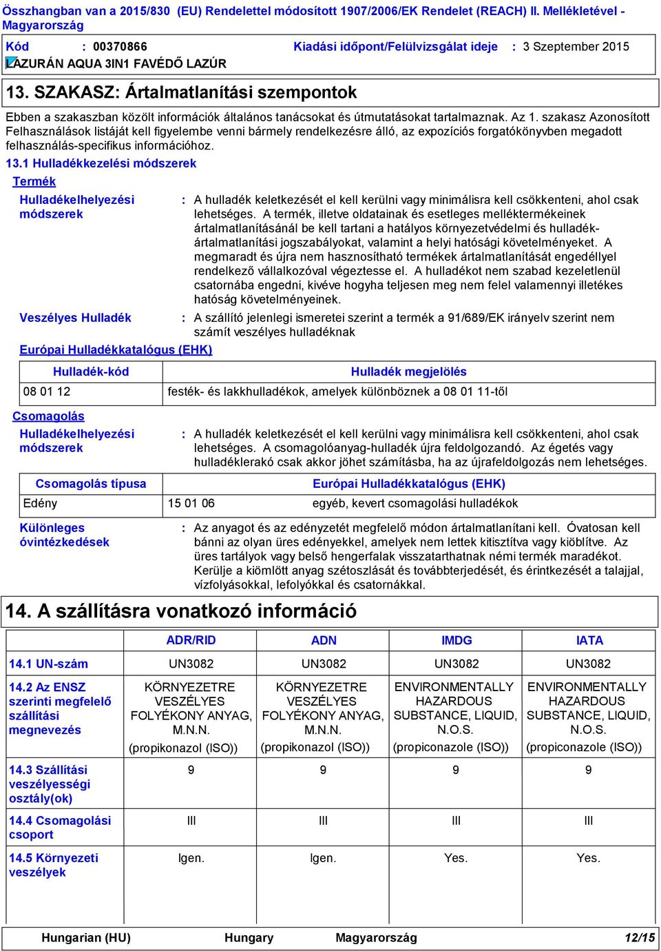 1 Hulladékkezelési módszerek Termék Hulladékelhelyezési módszerek Veszélyes Hulladék Európai Hulladékkatalógus (EHK) A hulladék keletkezését el kell kerülni vagy minimálisra kell csökkenteni, ahol