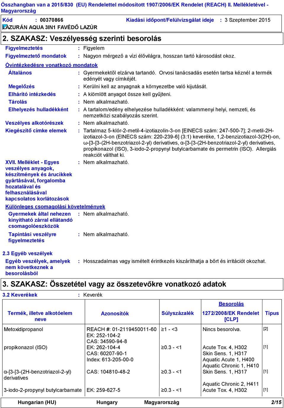 következnek a besorolásból Figyelem Nagyon mérgező a vízi élővilágra, hosszan tartó károsodást okoz. Kerülni kell az anyagnak a környezetbe való kijutását. A kiömlött anyagot össze kell gyűjteni.