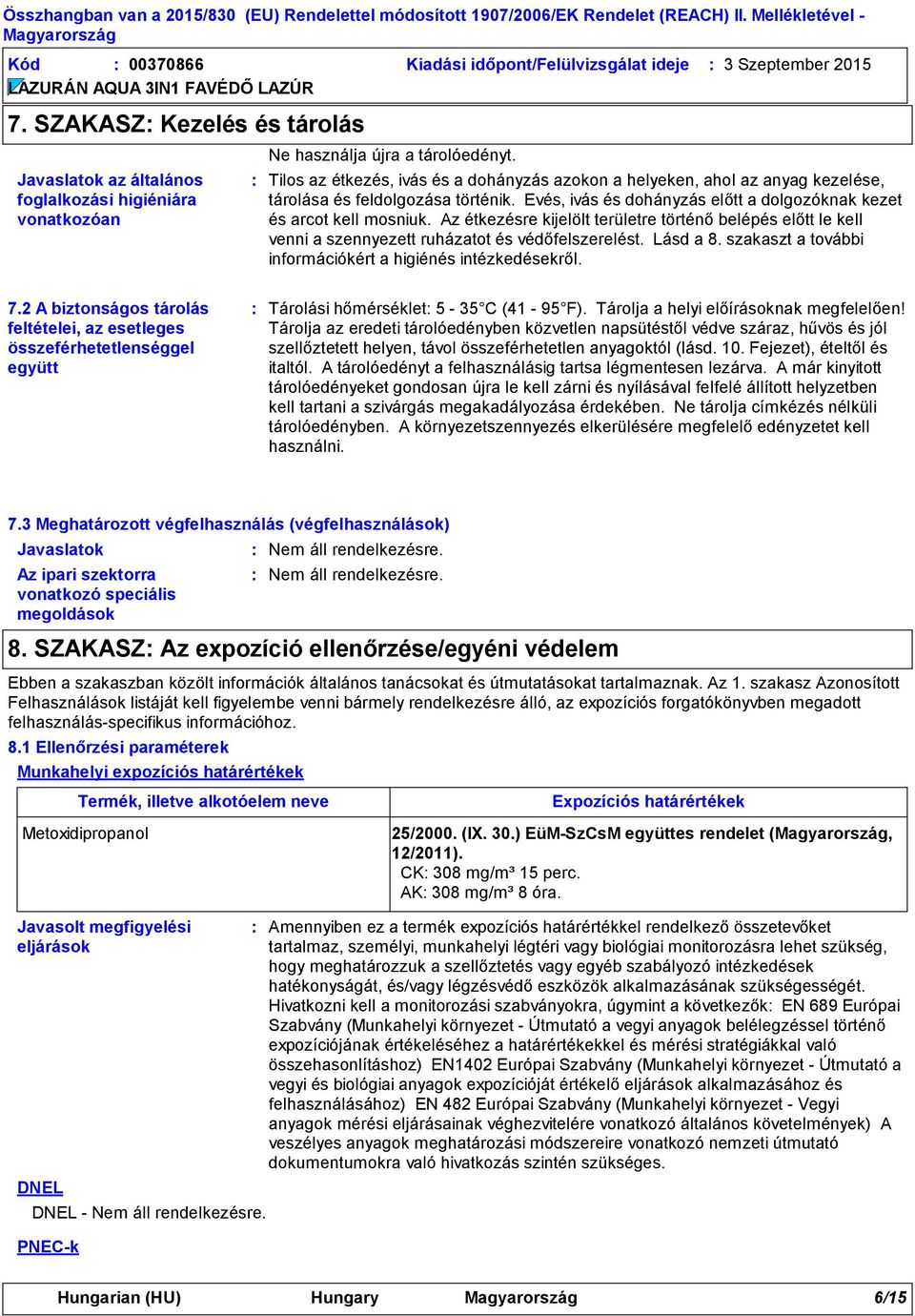 Az étkezésre kijelölt területre történő belépés előtt le kell venni a szennyezett ruházatot és védőfelszerelést. Lásd a 8. szakaszt a további információkért a higiénés intézkedésekről. 7.