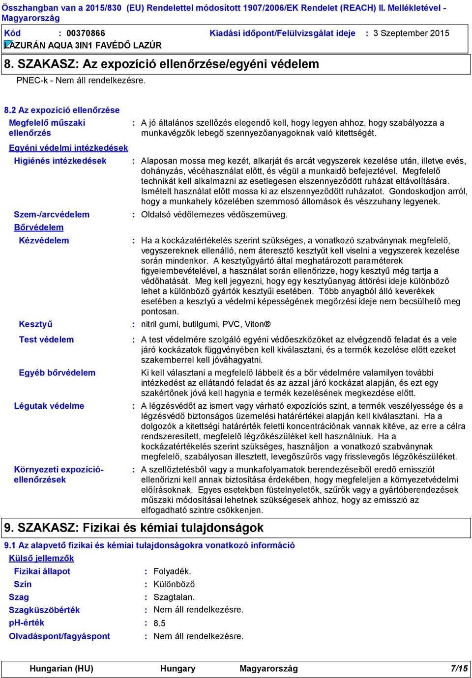 Egyéni védelmi intézkedések Higiénés intézkedések Szem-/arcvédelem Bőrvédelem Kézvédelem Kesztyű Test védelem Egyéb bőrvédelem Légutak védelme Környezeti expozícióellenőrzések Fizikai állapot