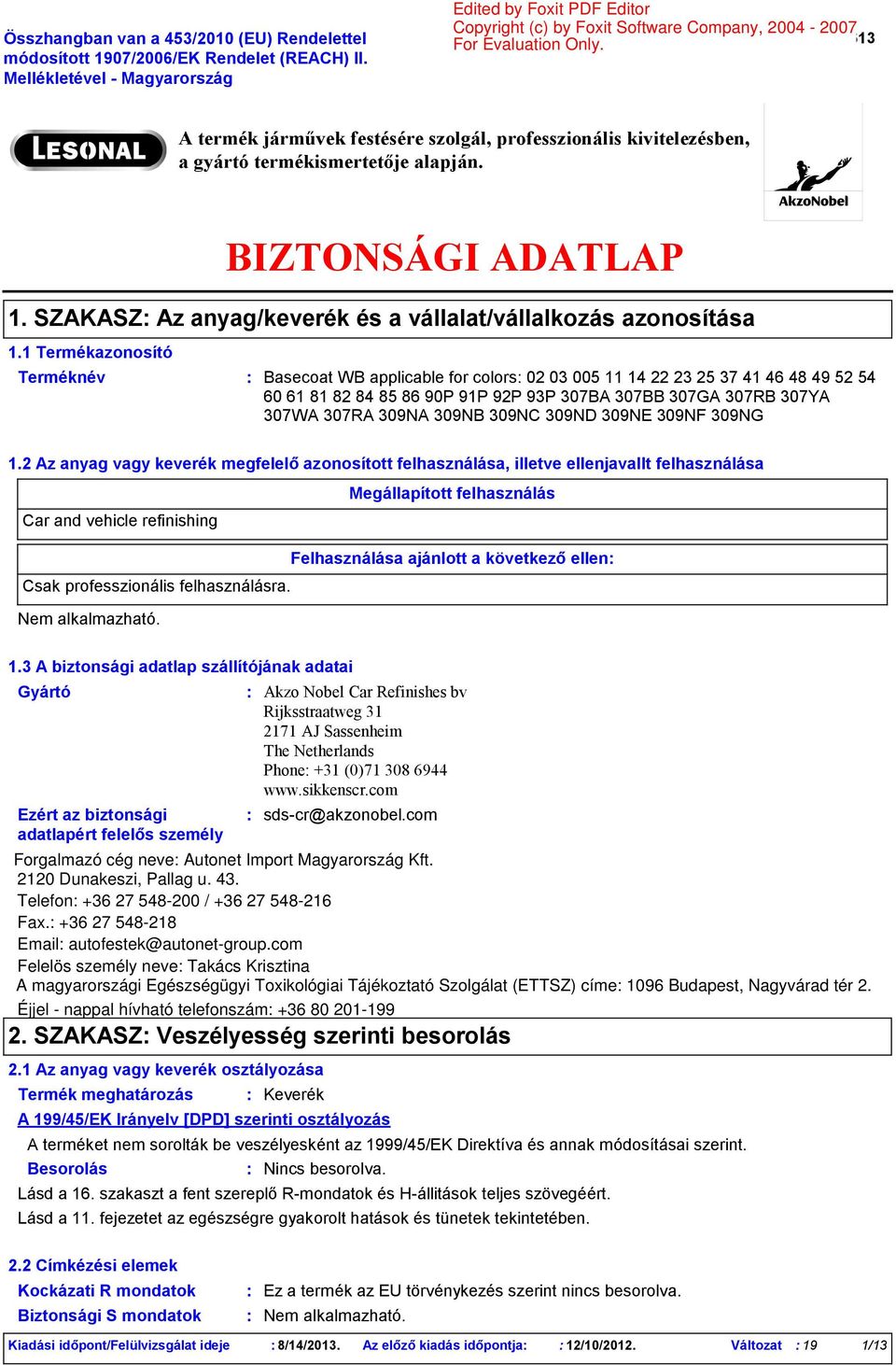 Termék kód C02512HUNHUNSAS50613 A termék járművek festésére szolgál, professzionális kivitelezésben, a gyártó termékismertetője alapján. 1.1 Termékazonosító Terméknév BIZTONSÁGI ADATLAP 1.