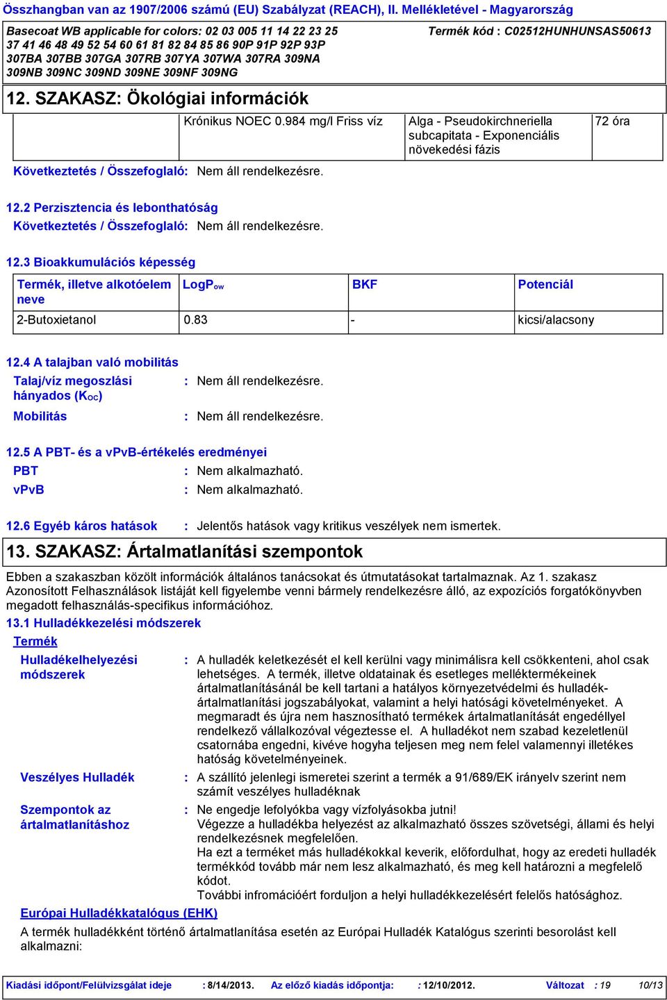 3 Bioakkumulációs képesség Termék, illetve alkotóelem neve LogPow BKF Potenciál 2Butoxietanol 0.83 kicsi/alacsony 12.4 A talajban való mobilitás Talaj/víz megoszlási hányados (KOC) Mobilitás 12.