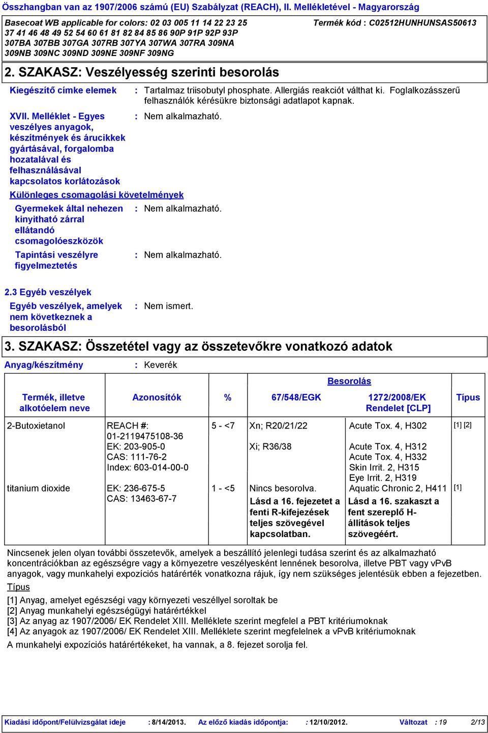 nehezen kinyitható zárral ellátandó csomagolóeszközök Tapintási veszélyre figyelmeztetés Termék kód C02512HUNHUNSAS50613 Tartalmaz triisobutyl phosphate. Allergiás reakciót válthat ki.