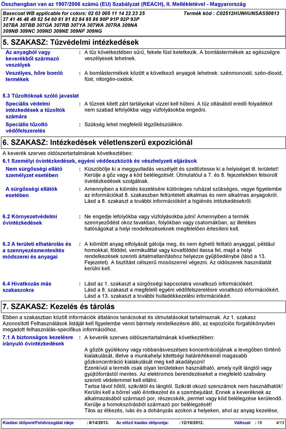 A bomlástermékek az egészségre veszélyesek lehetnek. A bomlástermékek között a következő anyagok lehetnek szénmonoxid, széndioxid, füst, nitorgénoxidok. 5.