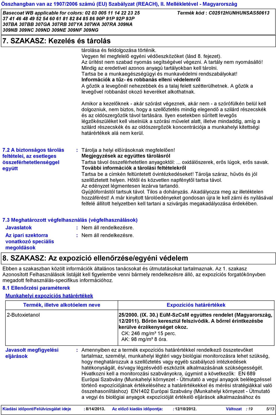 Tartsa be a munkaegészségügyi és munkavédelmi rendszabályokat! Információk a tűz és robbanás elleni védelemről A gőzök a levegőnél nehezebbek és a talaj felett szétterülhetnek.