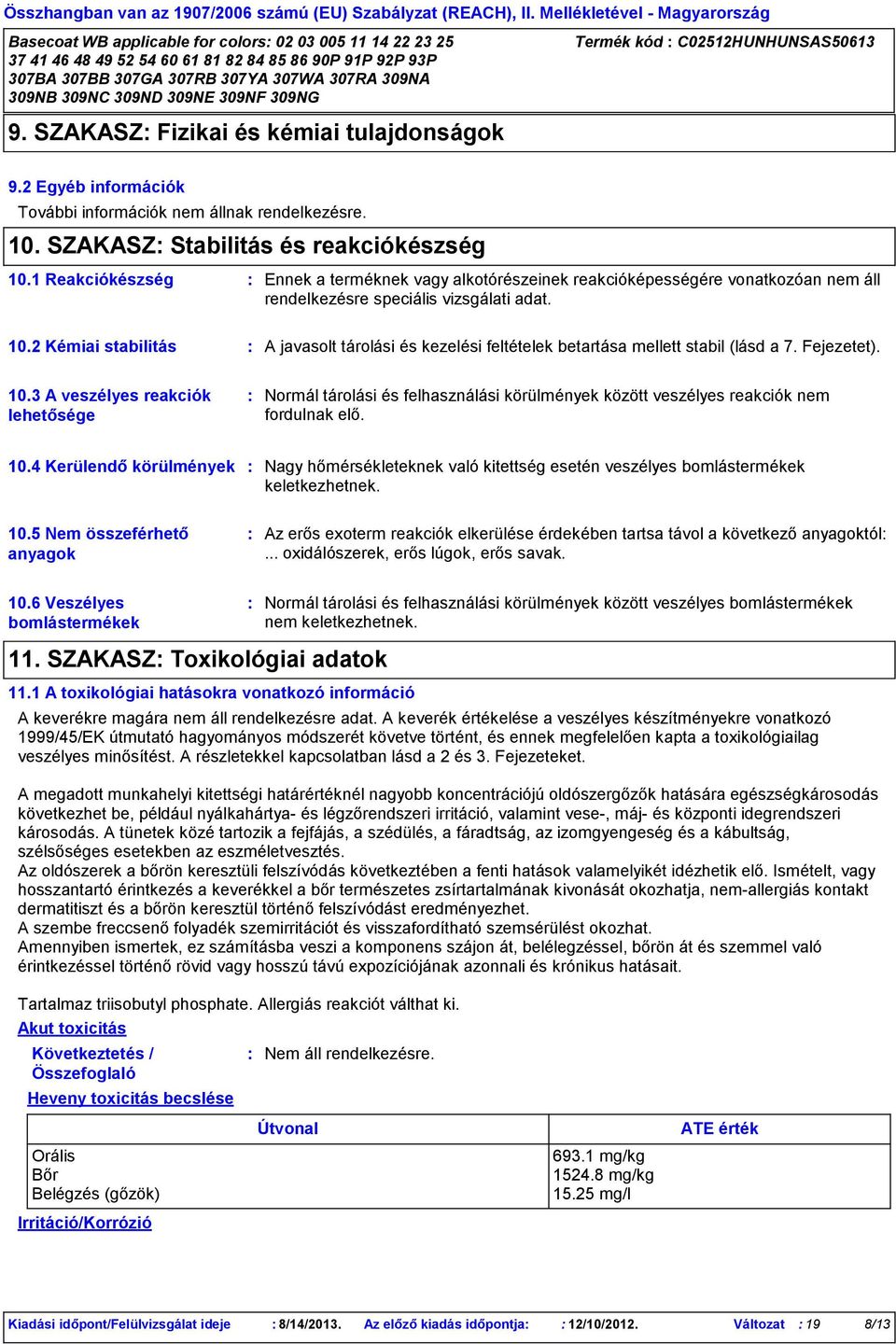 1 Reakciókészség Ennek a terméknek vagy alkotórészeinek reakcióképességére vonatkozóan nem áll rendelkezésre speciális vizsgálati adat. 10.