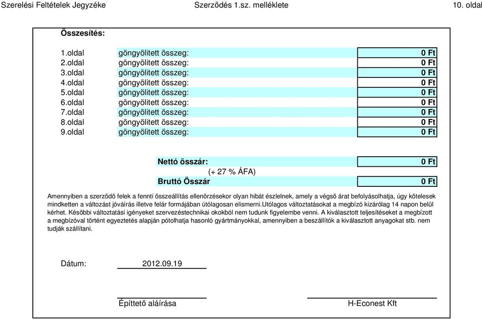 oldal göngyölitett összeg: Nettó összár: (+ 27 % ÁFA) Bruttó Összár Amennyiben a szerzödö felek a fennti összeállítás ellenörzésekor olyan hibát észlelnek, amely a végsö árat befolyásolhatja, úgy