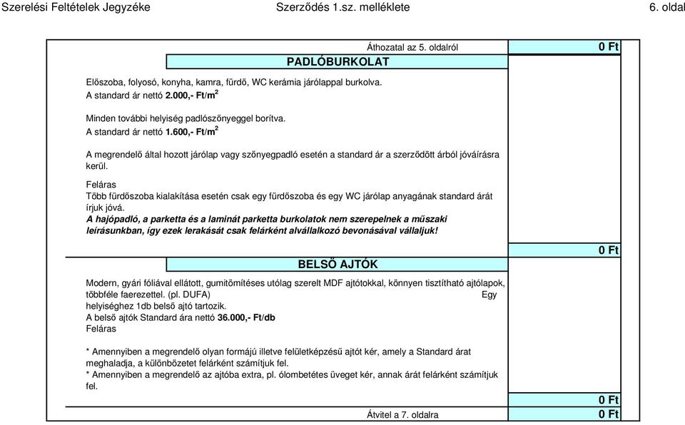 600,- Ft/m 2 A megrendelő által hozott járólap vagy szőnyegpadló esetén a standard ár a szerződött árból jóváírásra kerül.