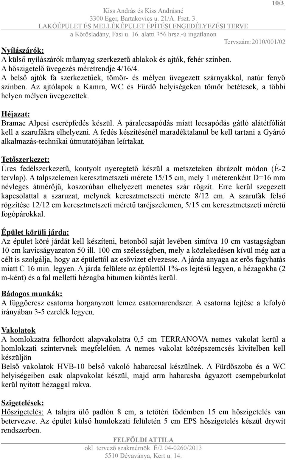 Héjazat: Bramac Alpesi cserépfedés készül. A páralecsapódás miatt lecsapódás gátló alátétfóliát kell a szarufákra elhelyezni.