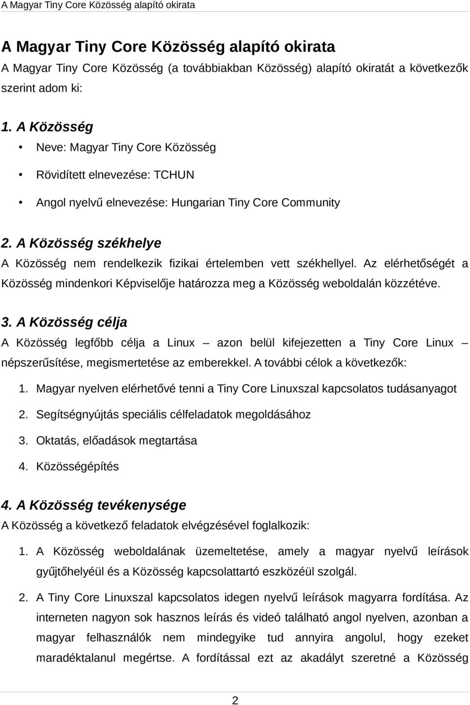 A Közösség székhelye A Közösség nem rendelkezik fizikai értelemben vett székhellyel. Az elérhetőségét a Közösség mindenkori Képviselője határozza meg a Közösség weboldalán közzétéve. 3.