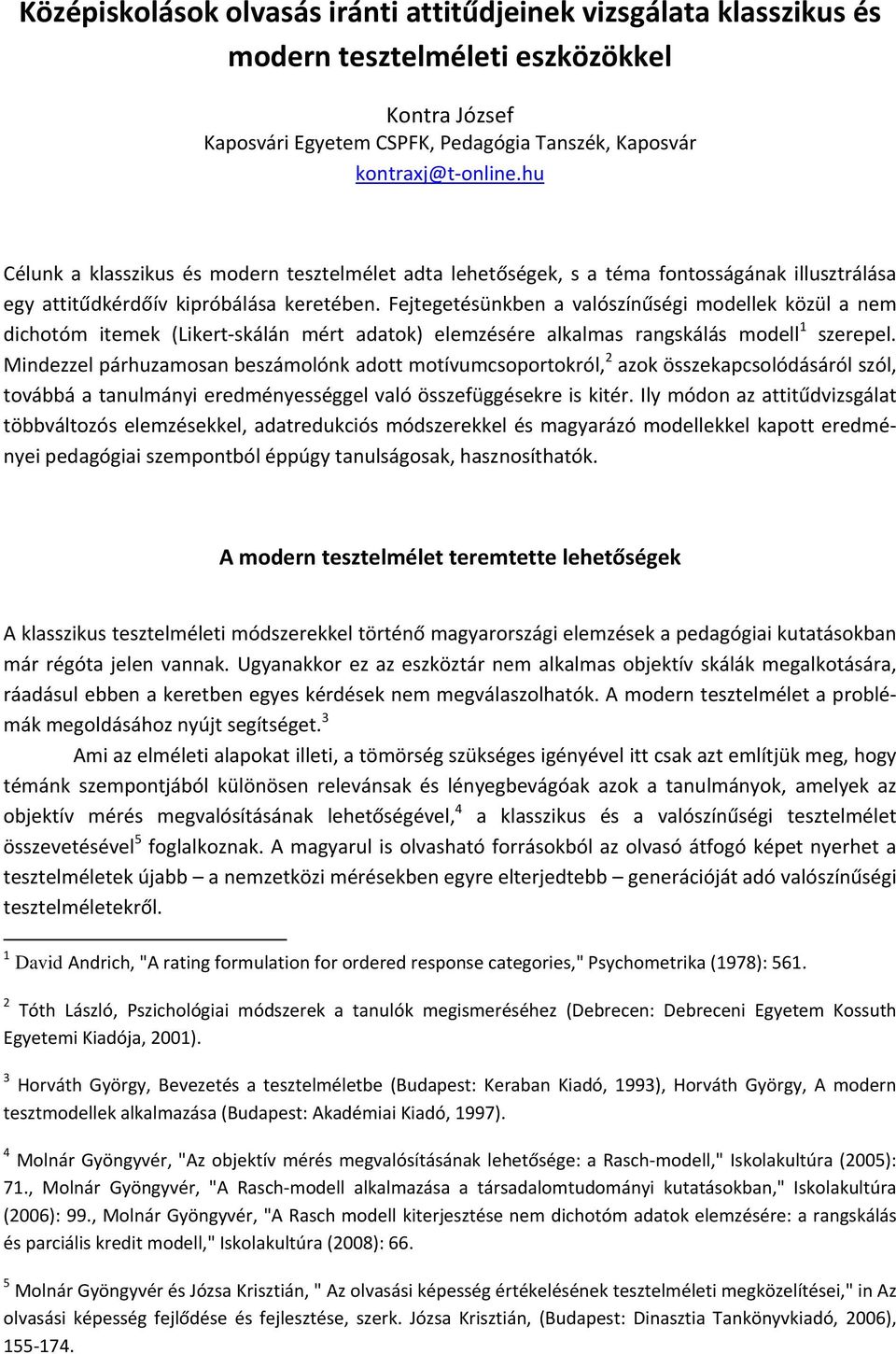 Fejtegetésünkben a valószínűségi modellek közül a nem dichotóm itemek (Likert skálán mért adatok) elemzésére alkalmas rangskálás modell 1 szerepel.