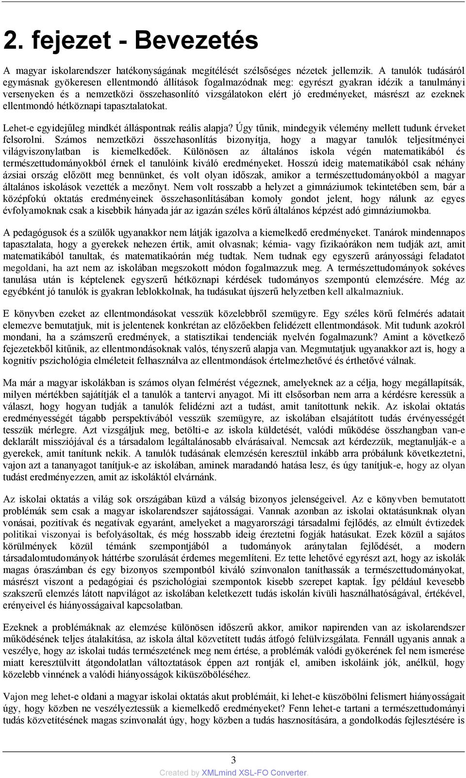 másrészt az ezeknek ellentmondó hétköznapi tapasztalatokat. Lehet-e egyidejűleg mindkét álláspontnak reális alapja? Úgy tűnik, mindegyik vélemény mellett tudunk érveket felsorolni.