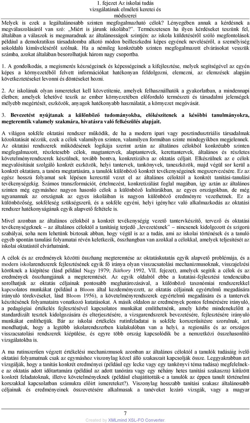 . Természetesen ha ilyen kérdéseket teszünk fel, általában a válaszok is megmaradnak az általánosságok szintjén: az iskola küldetéséről szóló megfontolások például a demokratikus társadalomba alkotó