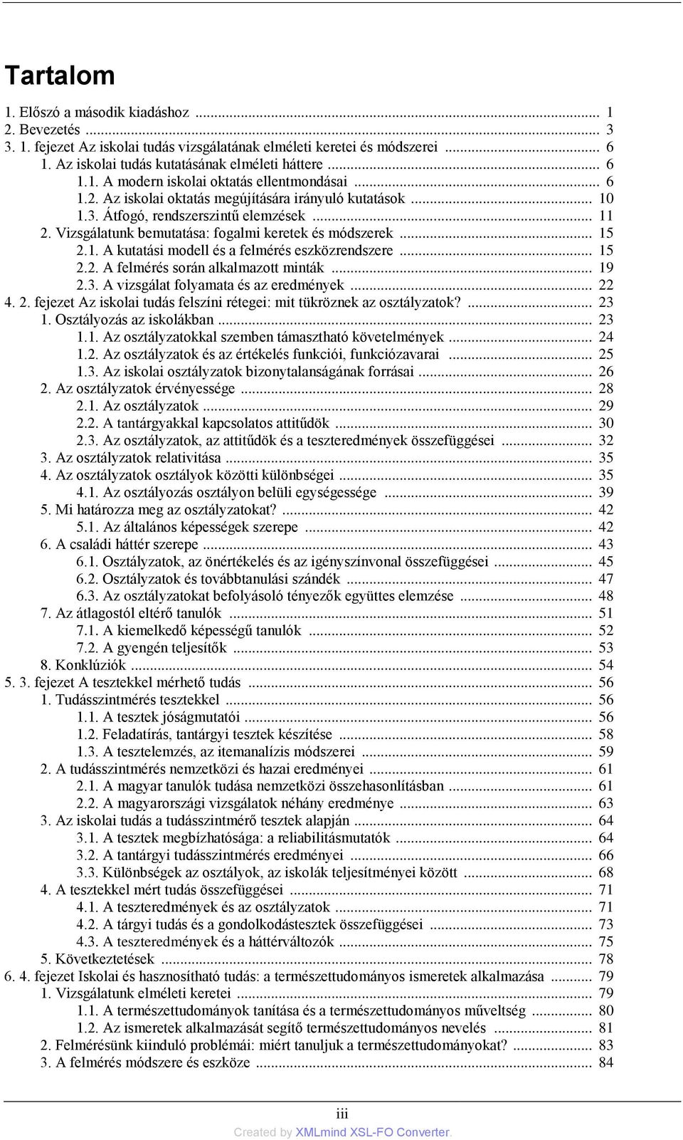 .. 15 2.2. A felmérés során alkalmazott minták... 19 2.3. A vizsgálat folyamata és az eredmények... 22 4. 2. fejezet Az iskolai tudás felszíni rétegei: mit tükröznek az osztályzatok?... 23 1.