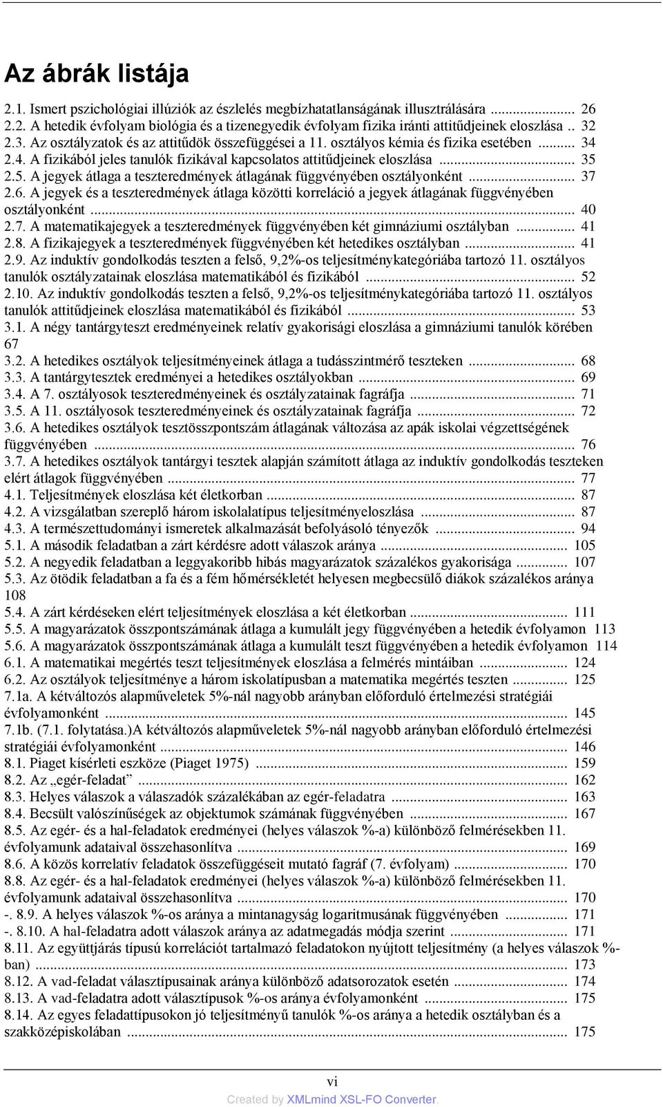 2.5. A jegyek átlaga a teszteredmények átlagának függvényében osztályonként... 37 2.6. A jegyek és a teszteredmények átlaga közötti korreláció a jegyek átlagának függvényében osztályonként... 40 2.7. A matematikajegyek a teszteredmények függvényében két gimnáziumi osztályban.