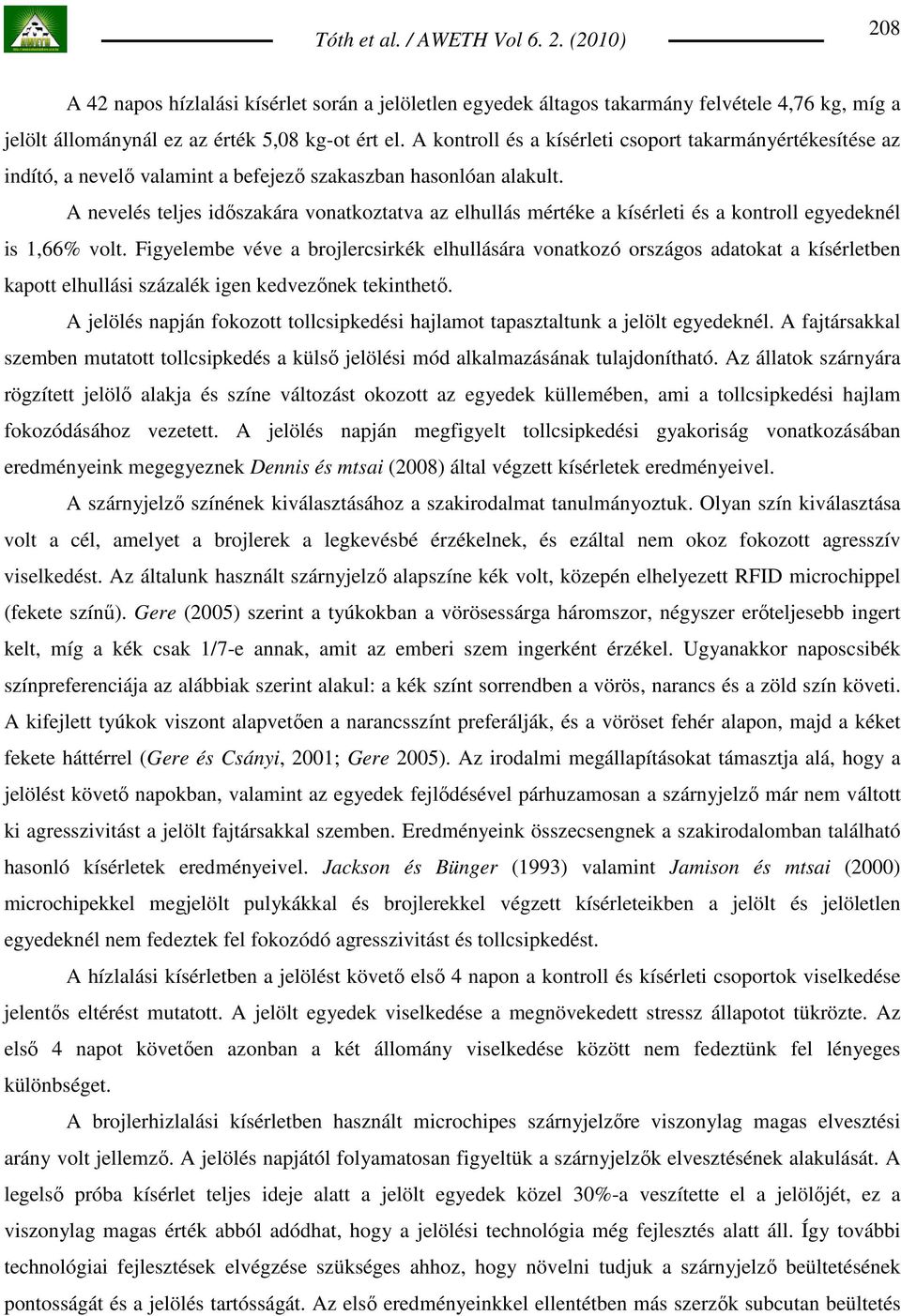 A nevelés teljes idıszakára vonatkoztatva az elhullás mértéke a kísérleti és a kontroll egyedeknél is 1,66% volt.