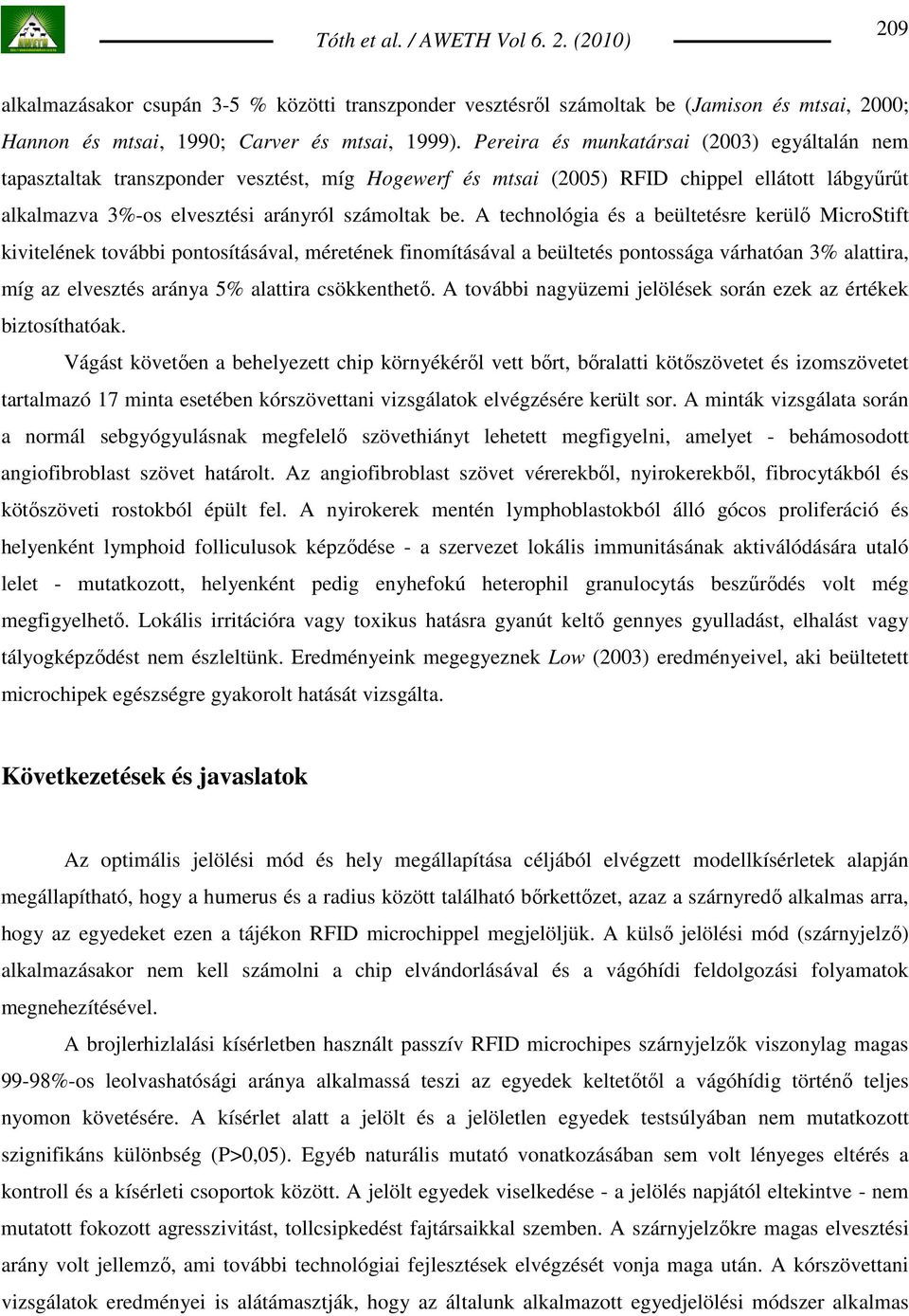 A technológia és a beültetésre kerülı MicroStift kivitelének további pontosításával, méretének finomításával a beültetés pontossága várhatóan 3% alattira, míg az elvesztés aránya 5% alattira