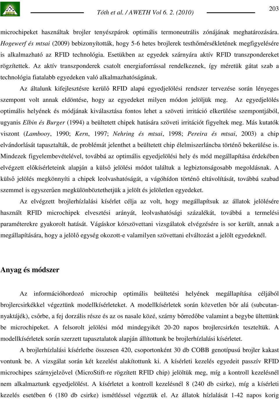 Esetükben az egyedek szárnyára aktív RFID transzpondereket rögzítettek.