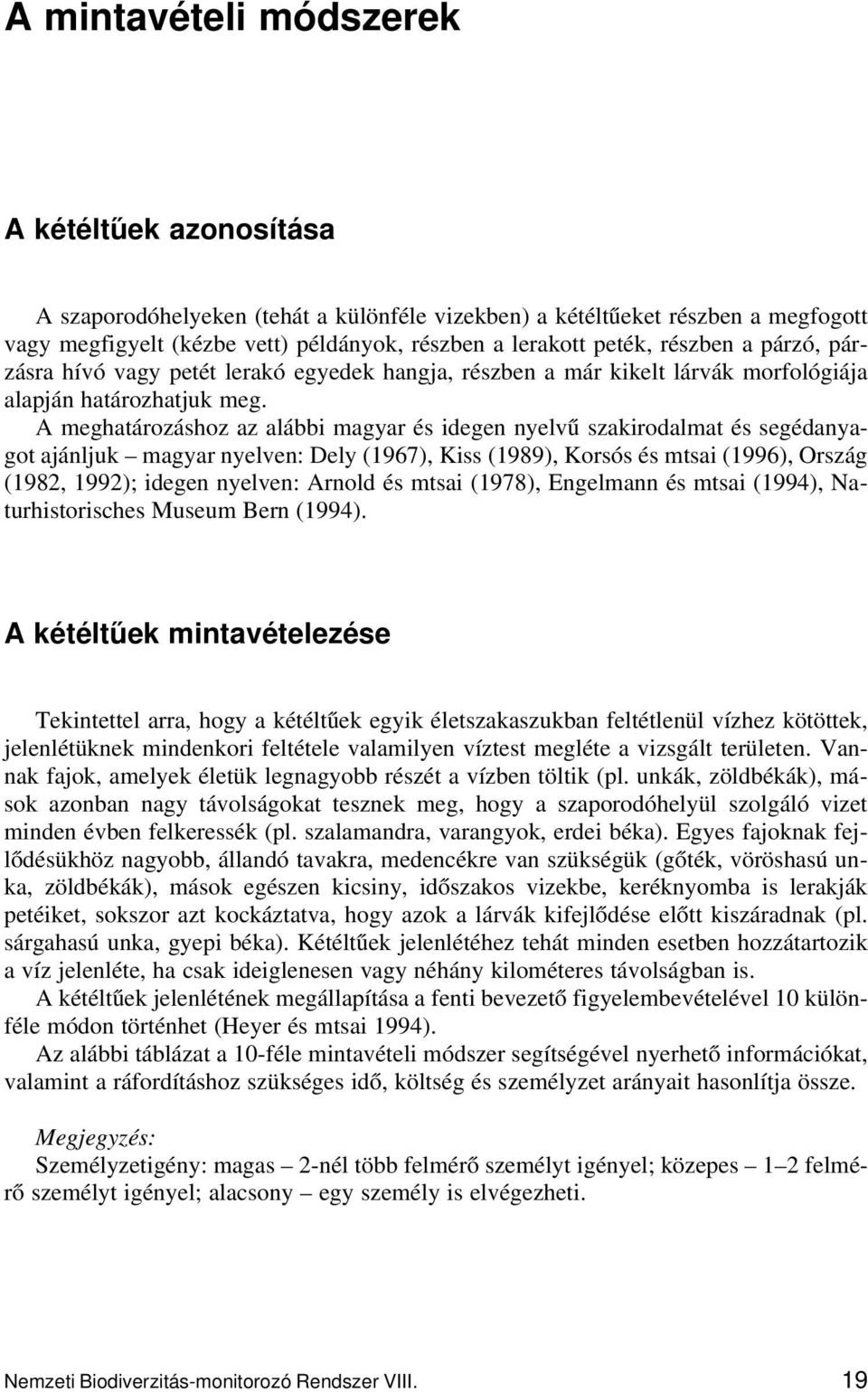 A meghatározáshoz az alábbi magyar és idegen nyelvű szakirodalmat és segédanyagot ajánljuk magyar nyelven: Dely (1967), Kiss (1989), Korsós és mtsai (1996), Ország (1982, 1992); idegen nyelven: