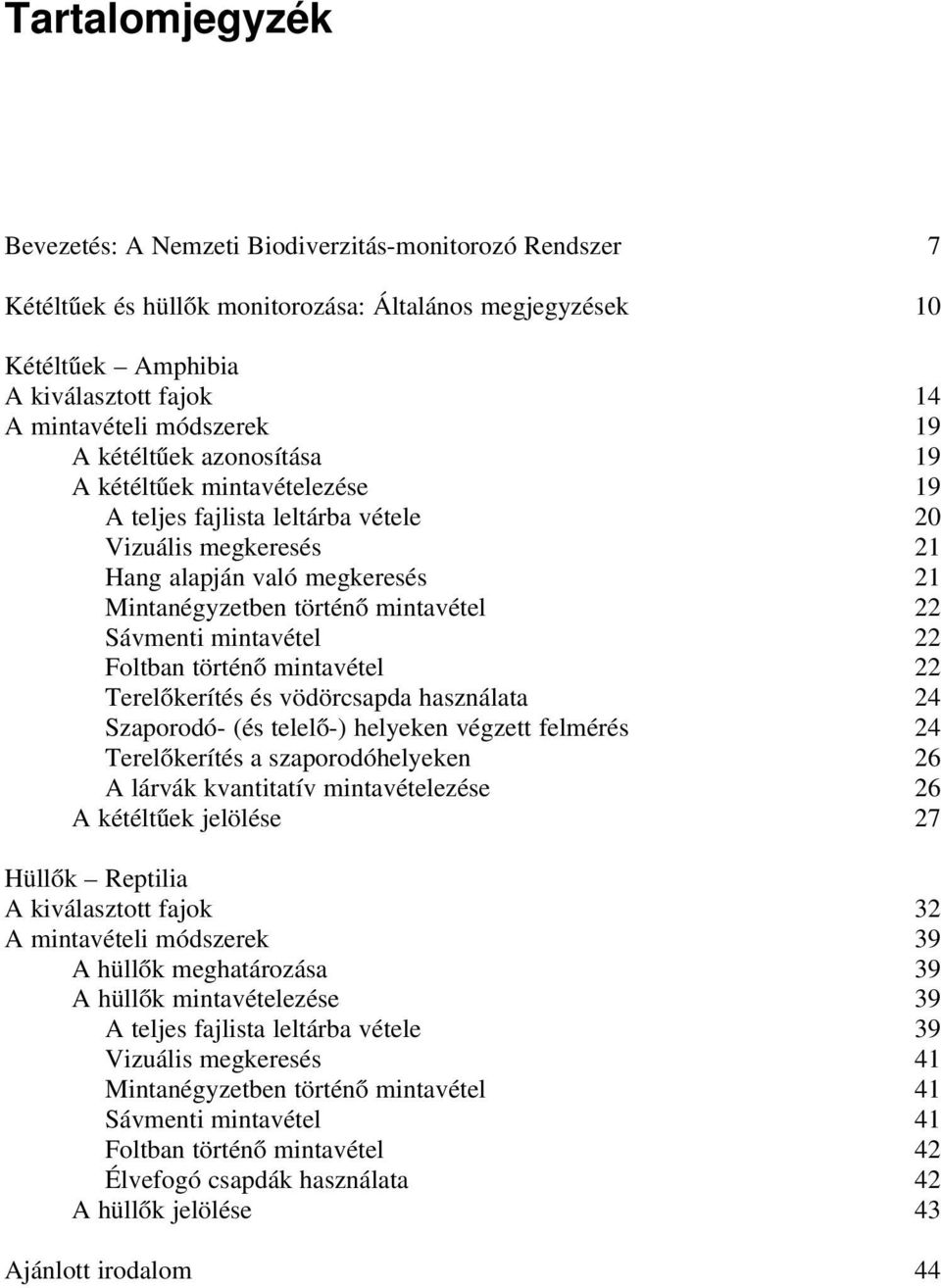 mintavétel 22 Foltban történő mintavétel 22 Terelőkerítés és vödörcsapda használata 24 Szaporodó- (és telelő-) helyeken végzett felmérés 24 Terelőkerítés a szaporodóhelyeken 26 A lárvák kvantitatív