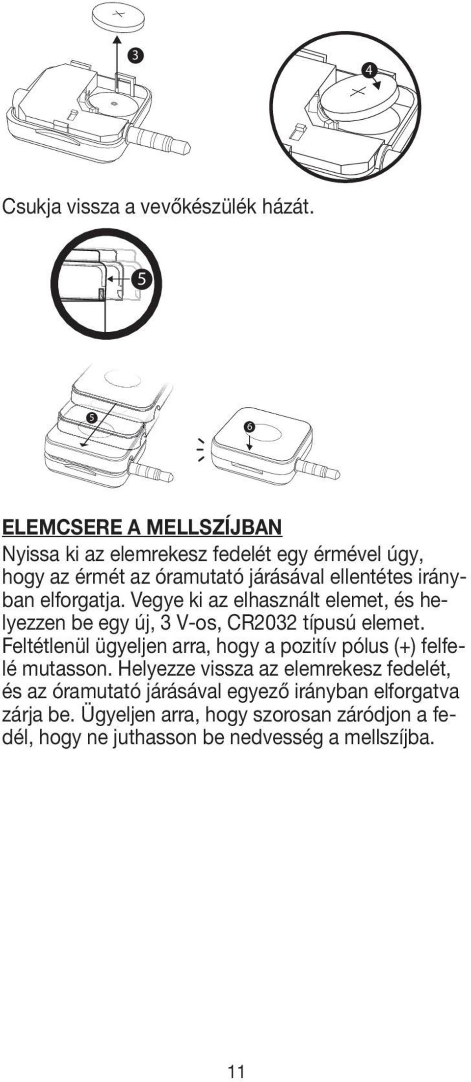 irányban elforgatja. Vegye ki az elhasznált elemet, és helyezzen be egy új, 3 V-os, CR2032 típusú elemet.