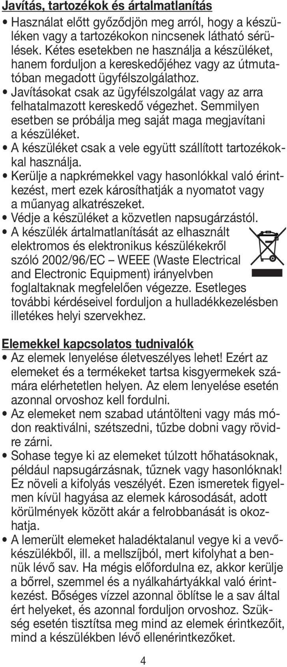 Javításokat csak az ügyfélszolgálat vagy az arra felhatalmazott kereskedő végezhet. Semmilyen esetben se próbálja meg saját maga megjavítani a készüléket.