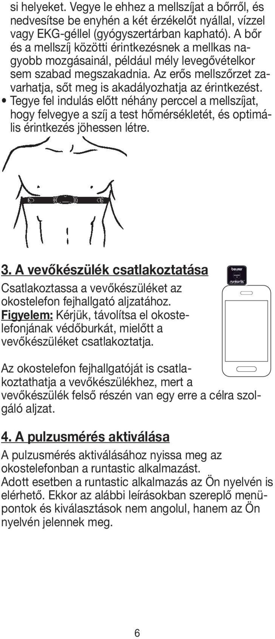 Tegye fel indulás előtt néhány perccel a mellszíjat, hogy felvegye a szíj a test hőmérsékletét, és optimális érintkezés jöhessen létre. 3.