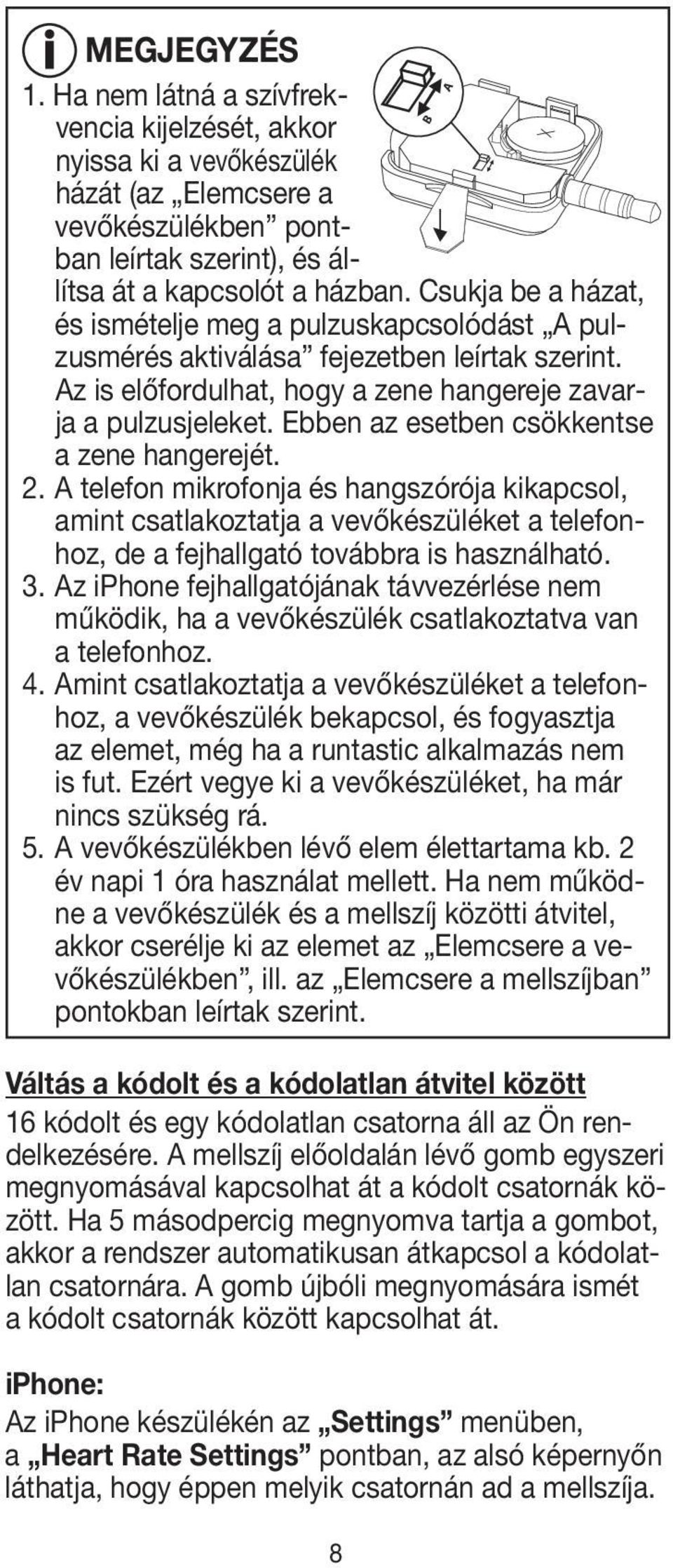 Ebben az esetben csökkentse a zene hangerejét. 2. A telefon mikrofonja és hangszórója kikapcsol, amint csatlakoztatja a vevőkészüléket a telefonhoz, de a fejhallgató továbbra is használható. 3.