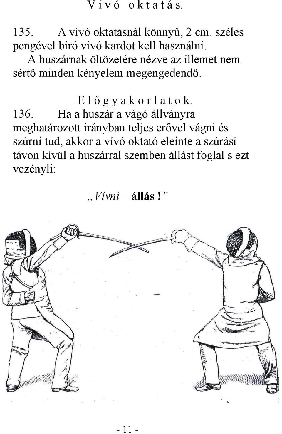 136. Ha a huszár a vágó állványra meghatározott irányban teljes erővel vágni és szúrni tud, akkor a vívó