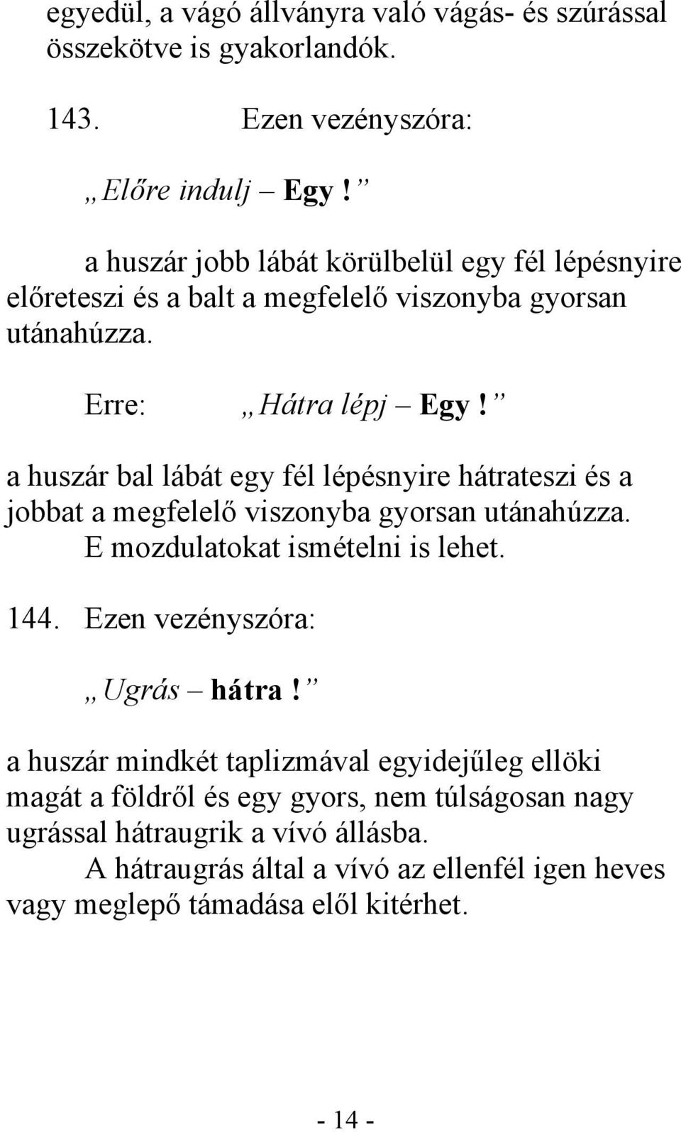 a huszár bal lábát egy fél lépésnyire hátrateszi és a jobbat a megfelelő viszonyba gyorsan utánahúzza. E mozdulatokat ismételni is lehet. 144.