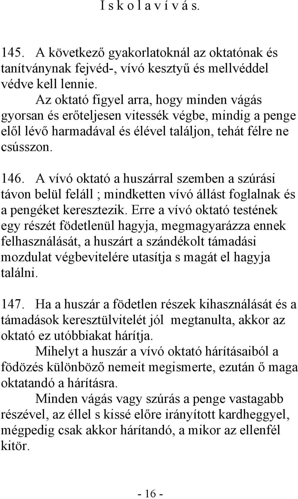 A vívó oktató a huszárral szemben a szúrási távon belül feláll ; mindketten vívó állást foglalnak és a pengéket keresztezik.