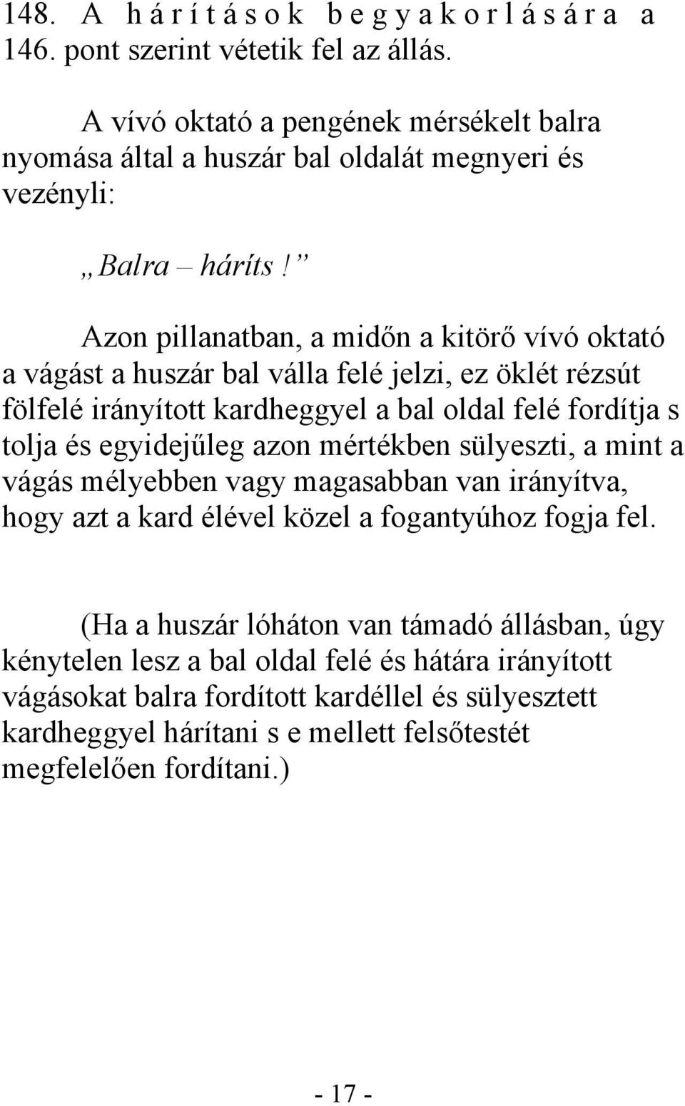 Azon pillanatban, a midőn a kitörő vívó oktató a vágást a huszár bal válla felé jelzi, ez öklét rézsút fölfelé irányított kardheggyel a bal oldal felé fordítja s tolja és egyidejűleg azon