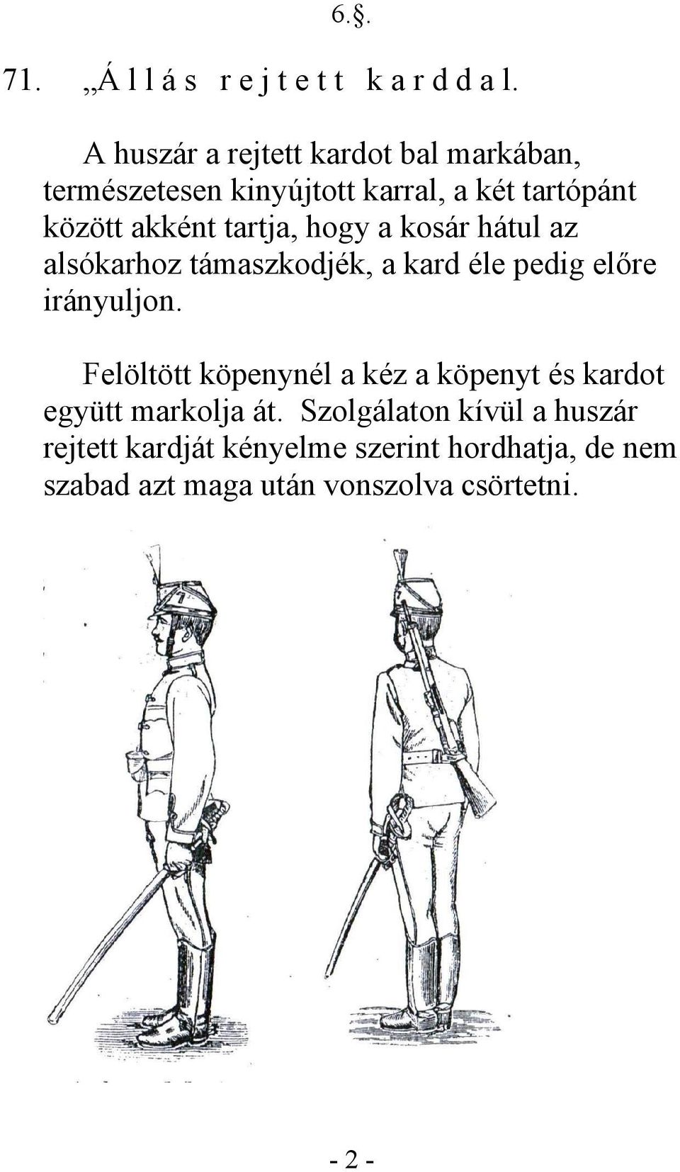 tartja, hogy a kosár hátul az alsókarhoz támaszkodjék, a kard éle pedig előre irányuljon.