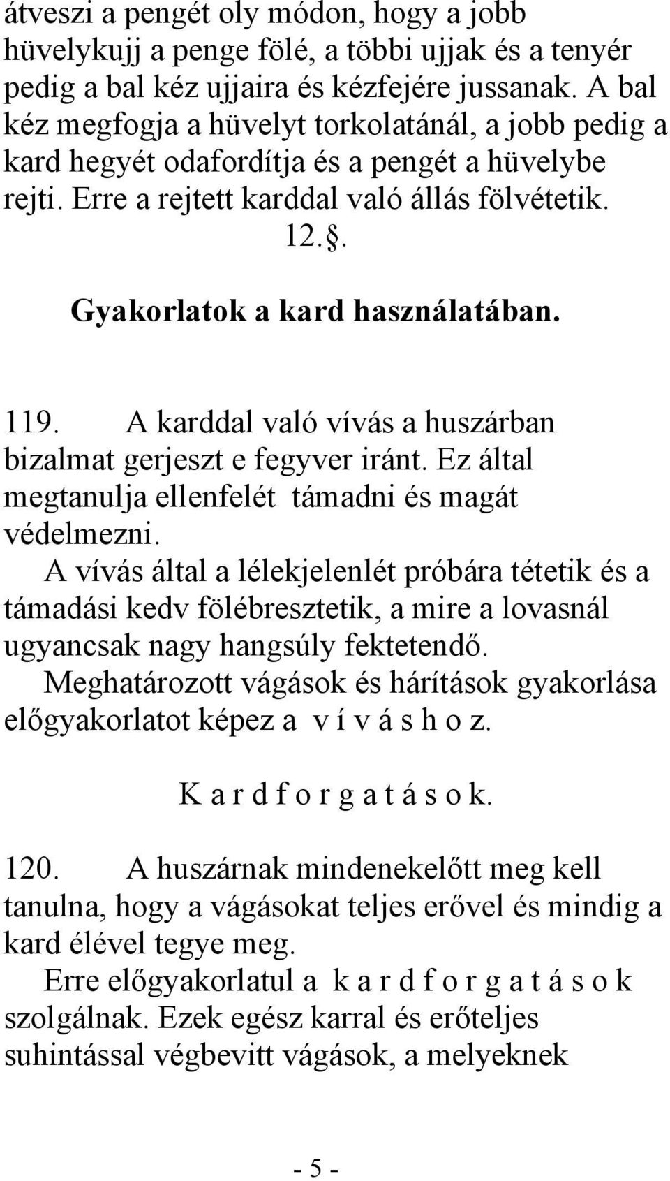 119. A karddal való vívás a huszárban bizalmat gerjeszt e fegyver iránt. Ez által megtanulja ellenfelét támadni és magát védelmezni.