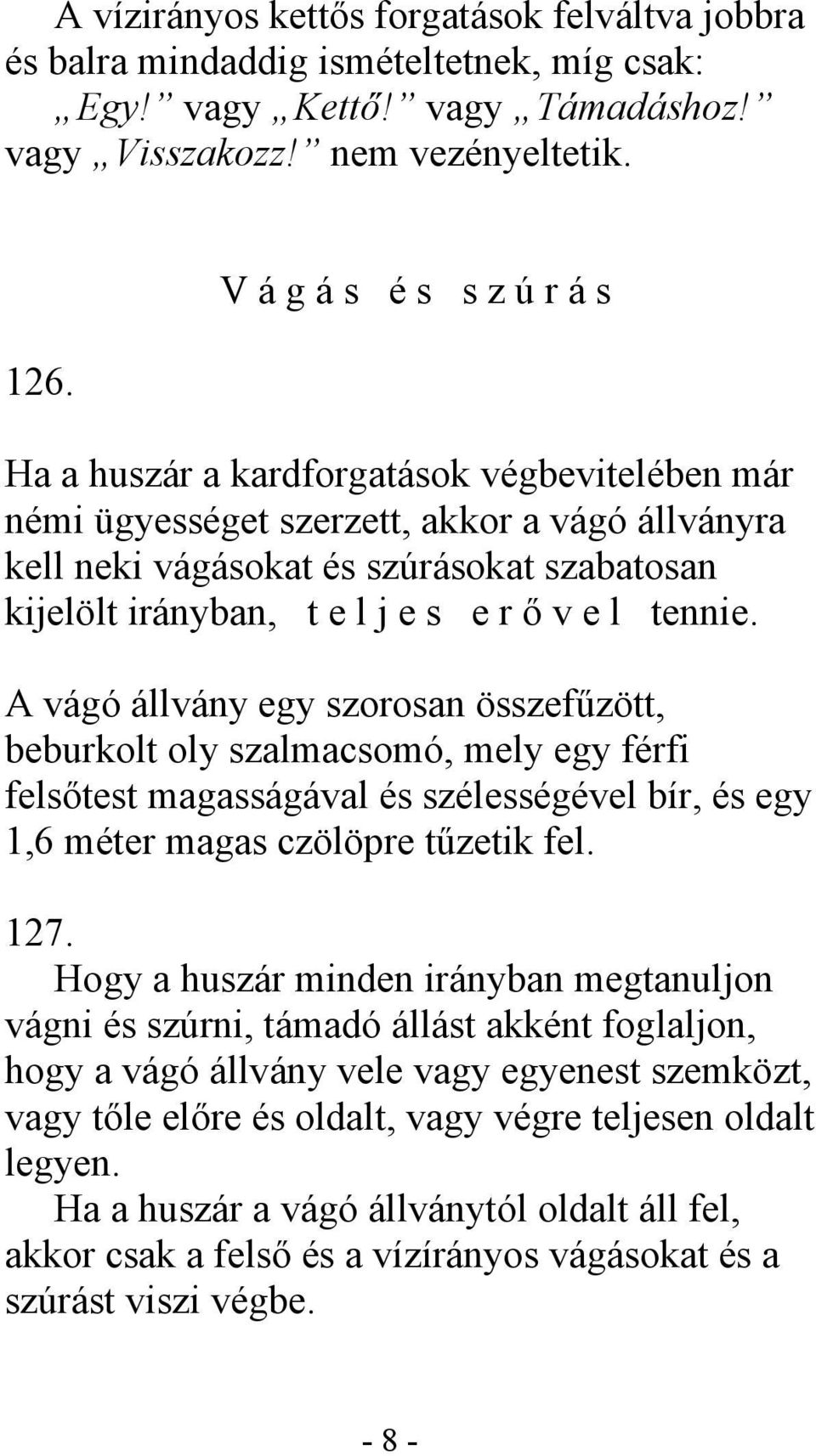 e r ő v e l tennie. A vágó állvány egy szorosan összefűzött, beburkolt oly szalmacsomó, mely egy férfi felsőtest magasságával és szélességével bír, és egy 1,6 méter magas czölöpre tűzetik fel. 127.