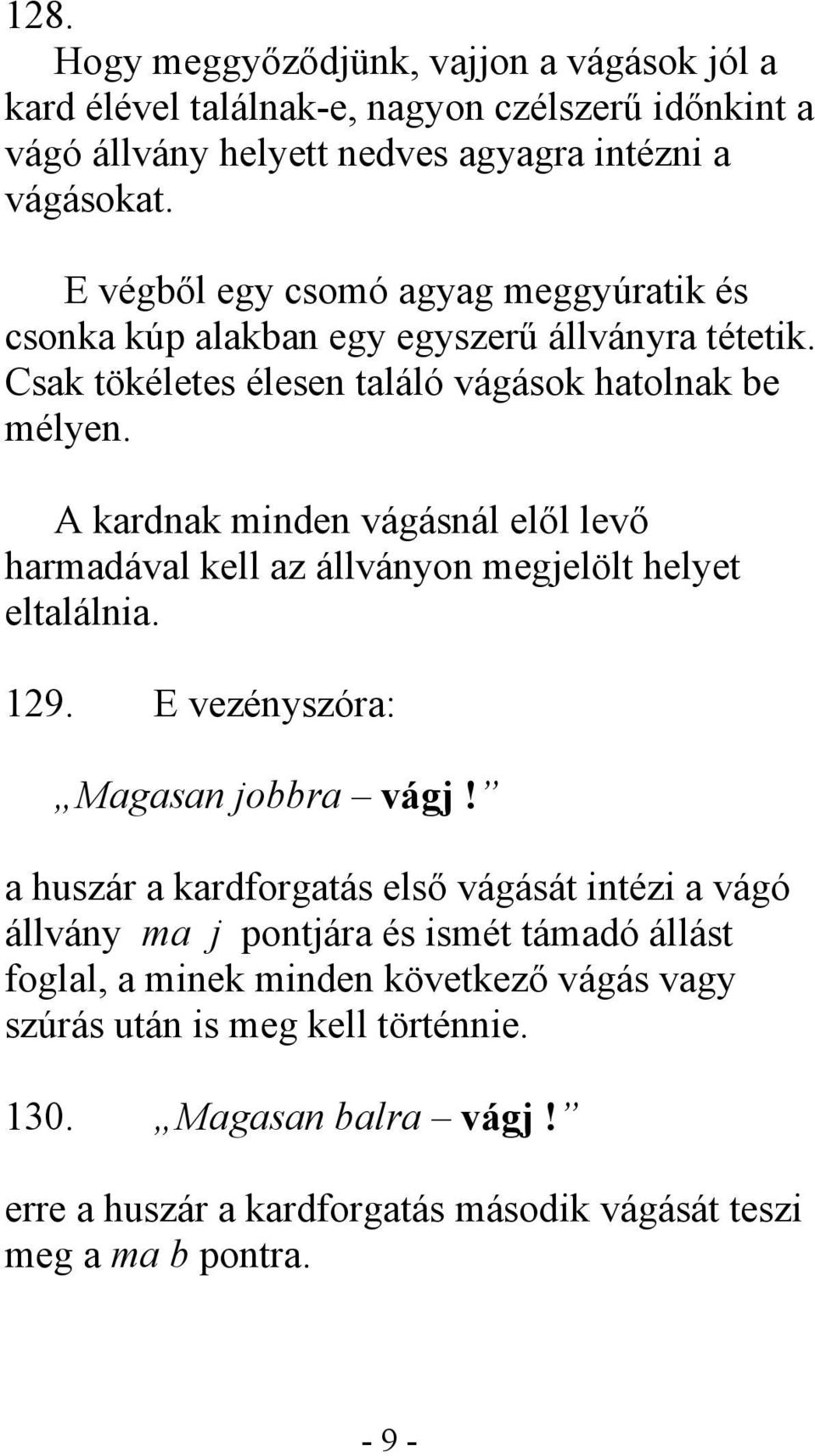 A kardnak minden vágásnál elől levő harmadával kell az állványon megjelölt helyet eltalálnia. 129. E vezényszóra: Magasan jobbra vágj!