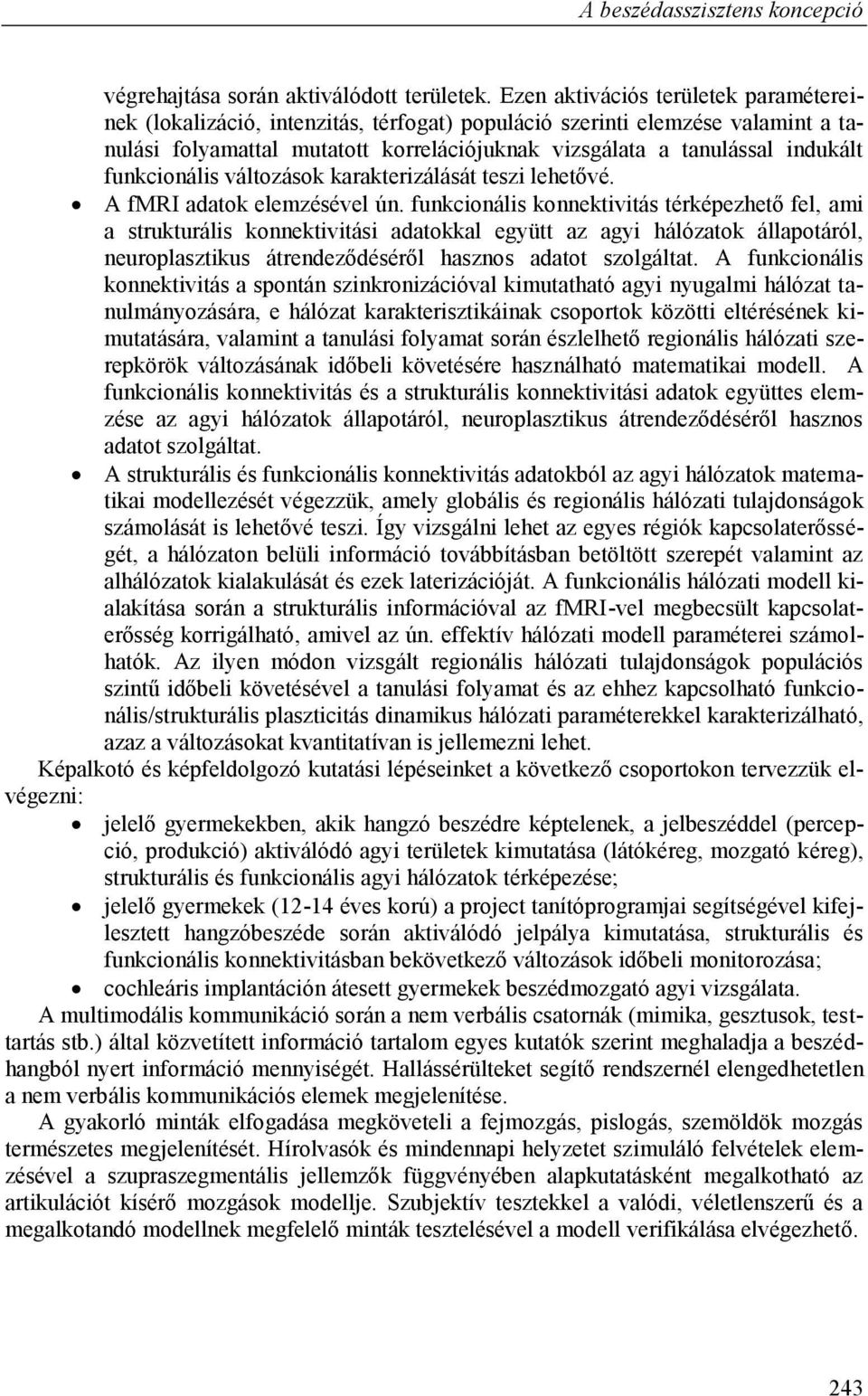 funkcionális változások karakterizálását teszi lehetővé. A fmri adatok elemzésével ún.