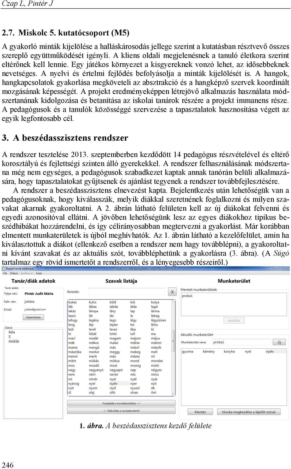 A nyelvi és értelmi fejlődés befolyásolja a minták kijelölését is. A hangok, hangkapcsolatok gyakorlása megköveteli az absztrakció és a hangképző szervek koordinált mozgásának képességét.