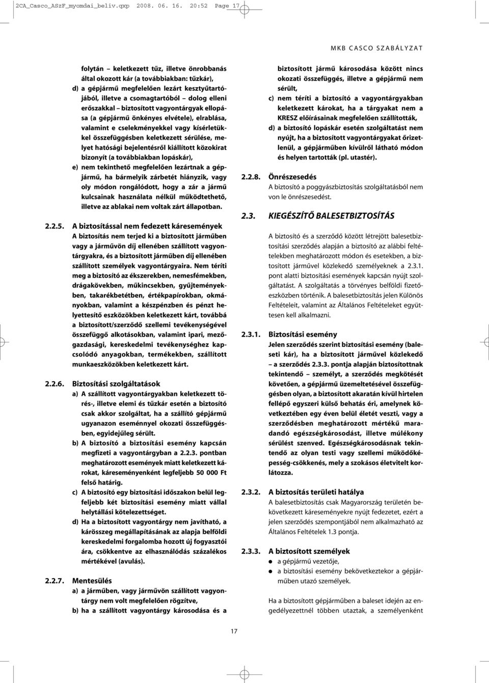 erôszakkal biztosított vagyontárgyak ellopása (a gépjármû önkényes elvétele), elrablása, valamint e cselekményekkel vagy kísérletükkel összefüggésben keletkezett sérülése, melyet hatósági