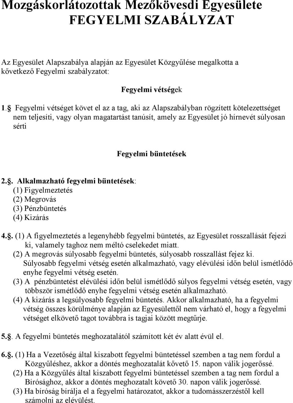 . Alkalmazható fegyelmi büntetések: (1) Figyelmeztetés (2) Megrovás (3) Pénzbüntetés (4) Kizárás 4.