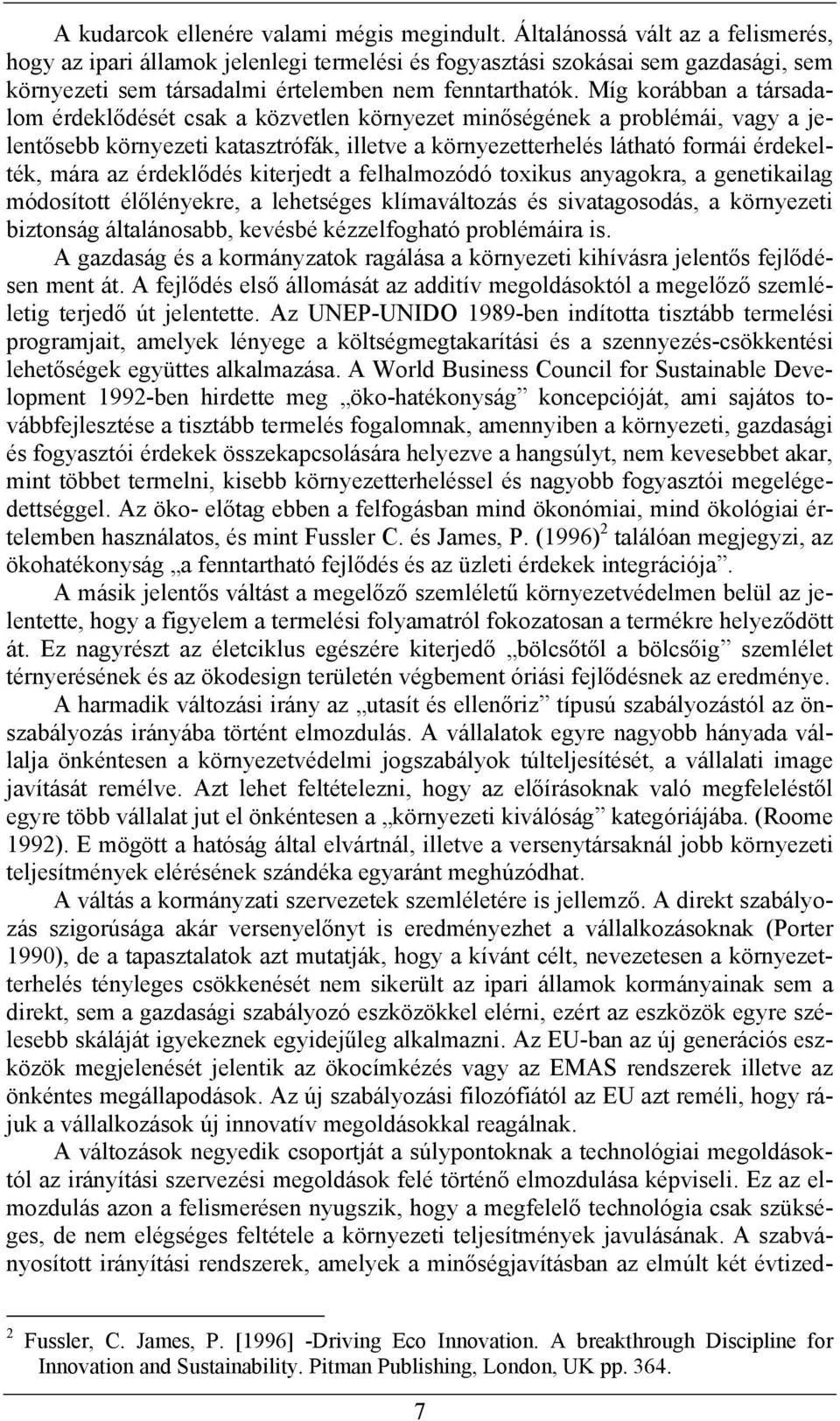 Míg korábban a társadalom érdeklődését csak a közvetlen környezet minőségének a problémái, vagy a jelentősebb környezeti katasztrófák, illetve a környezetterhelés látható formái érdekelték, mára az